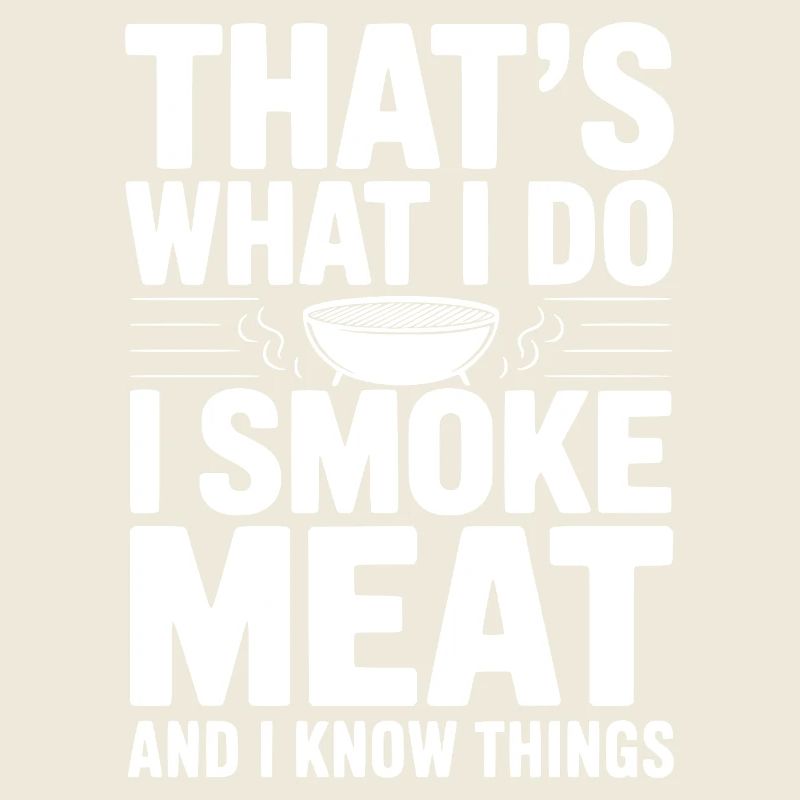 Das mache ich. Ich räuchere Fleisch und ich weiß Dinge.