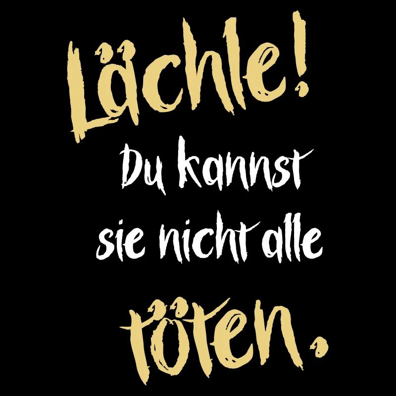 Lächle! Du kannst sie nicht alle töten.