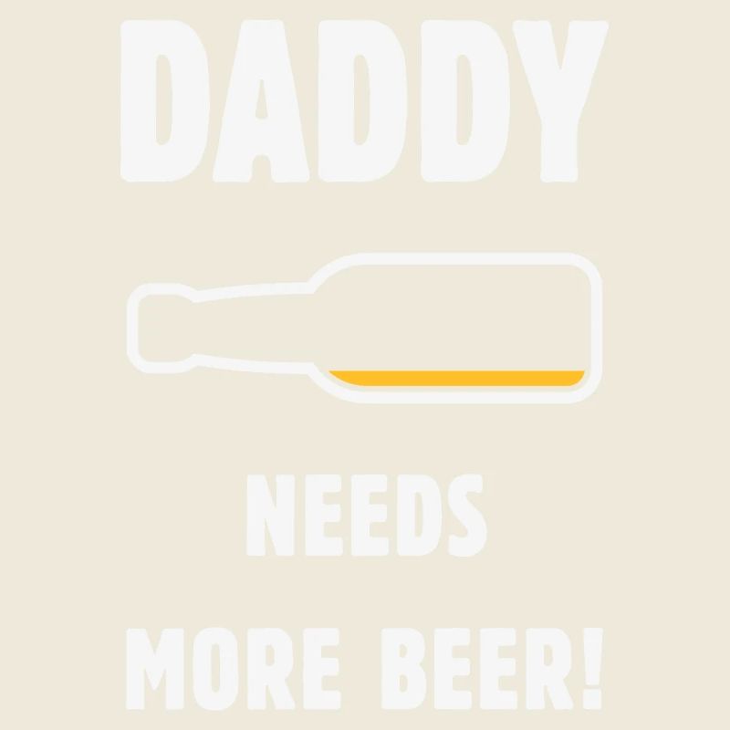 Daddy Needs More Beer! (Papa / Vater / Bier / NEG)