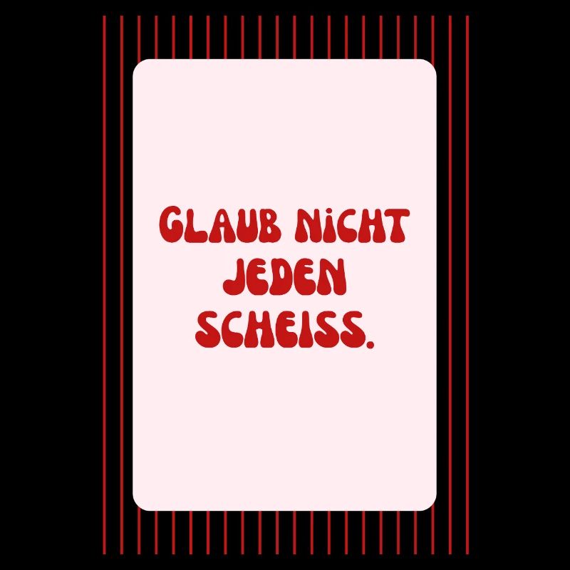 Glaub Nicht Jeden Scheiß Spruch