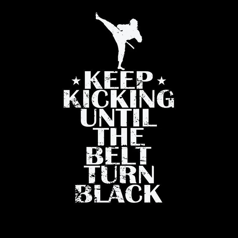 Keep Kicking Until The Belt Turn Black Taekwondo