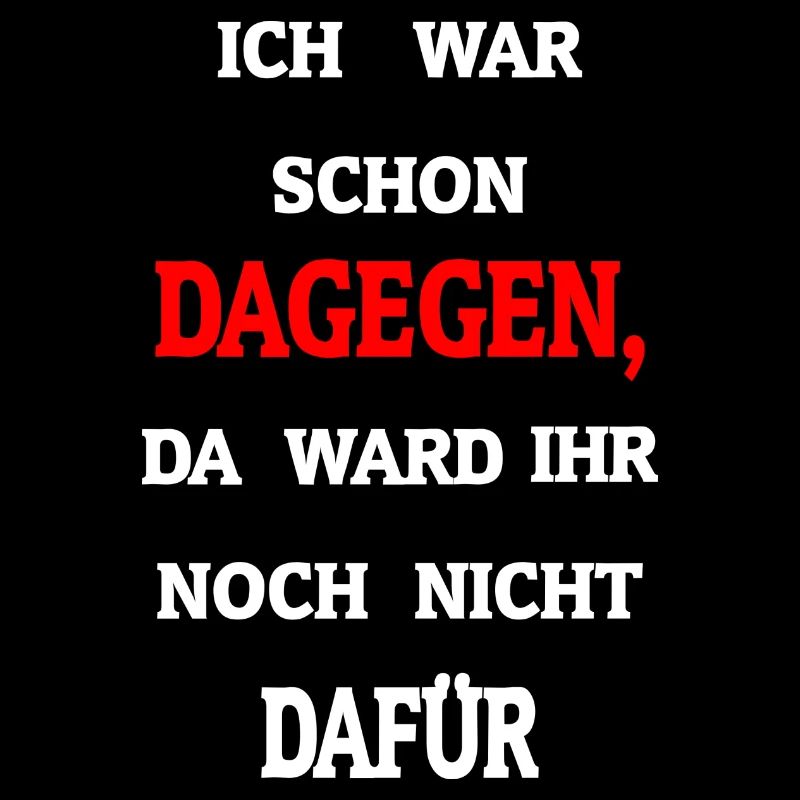 SPRUCH: ICH WAR SCHON DAGEGEN...