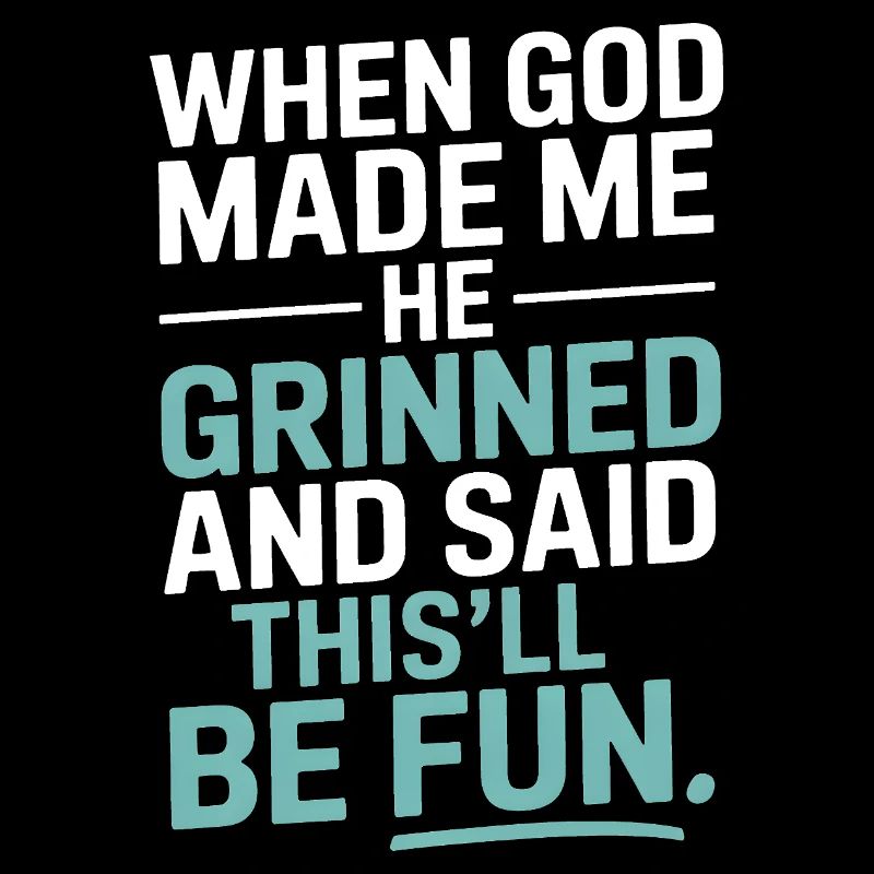 When God made me, he grinned!