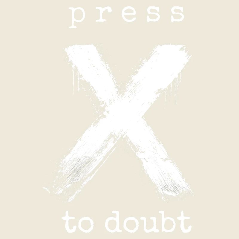 Press X to Doubt