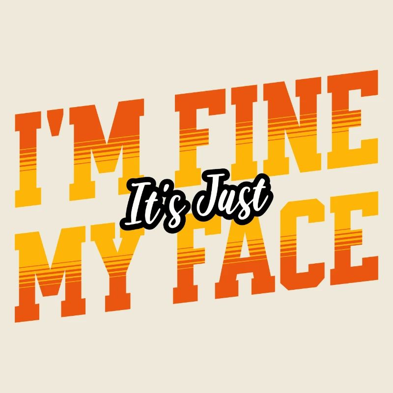 I'm Fine It's Just My Face Funny Sarcastic Saying