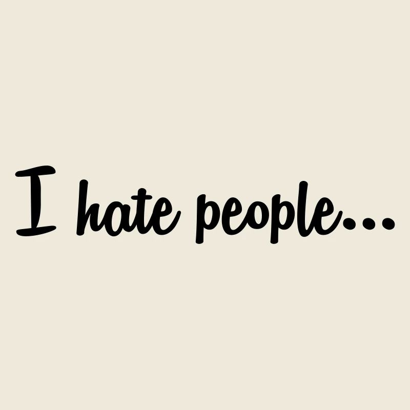 I hate people...