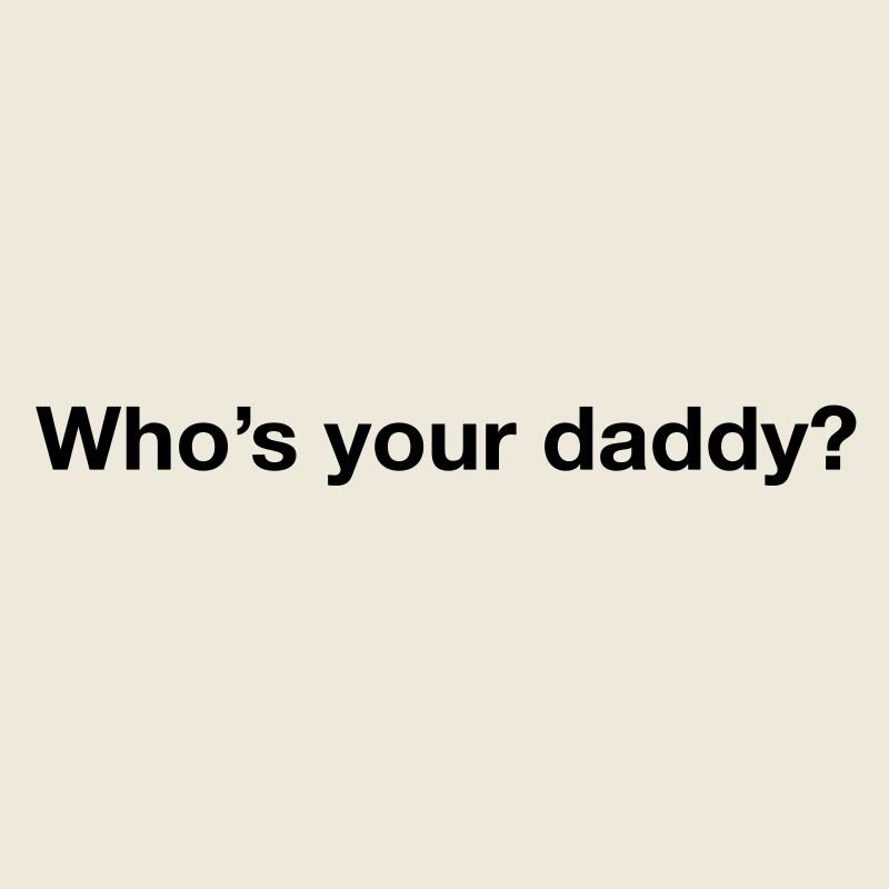 Who's your daddy?
