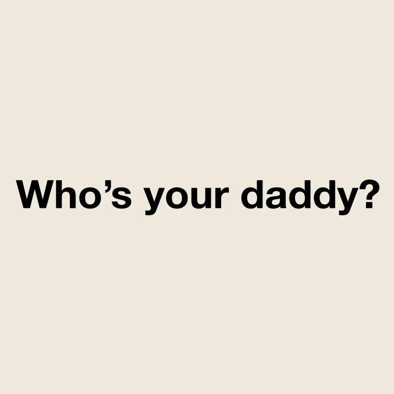 Who's your daddy?