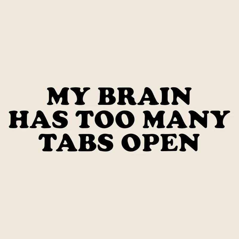my brain has too many tabs open