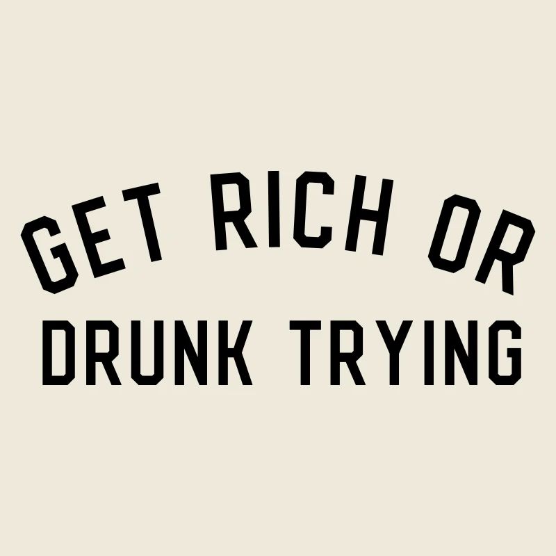 Get Rich Or Drunk Trying