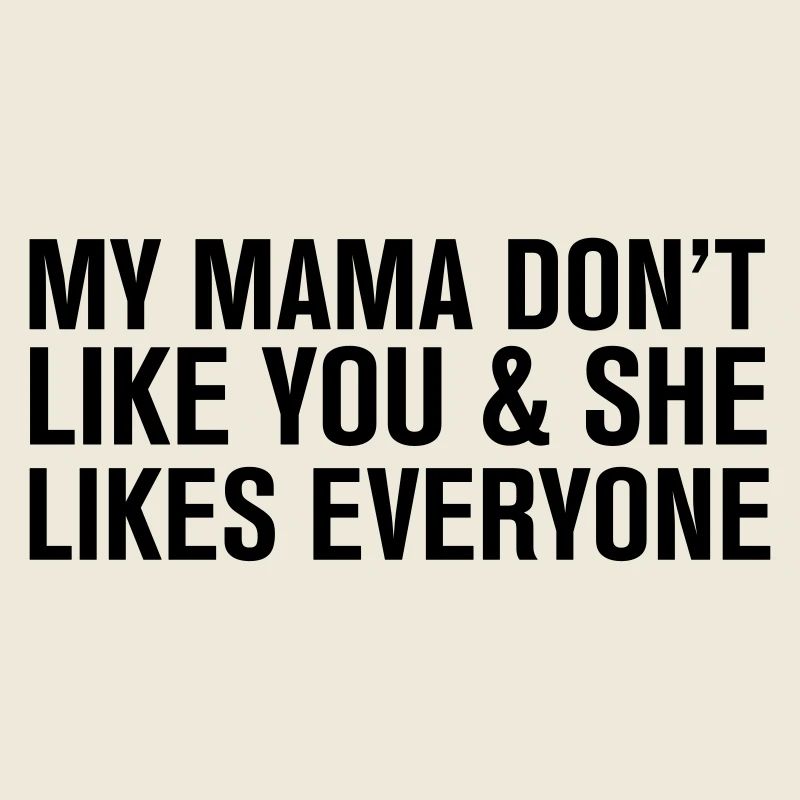 My mama Don't like you