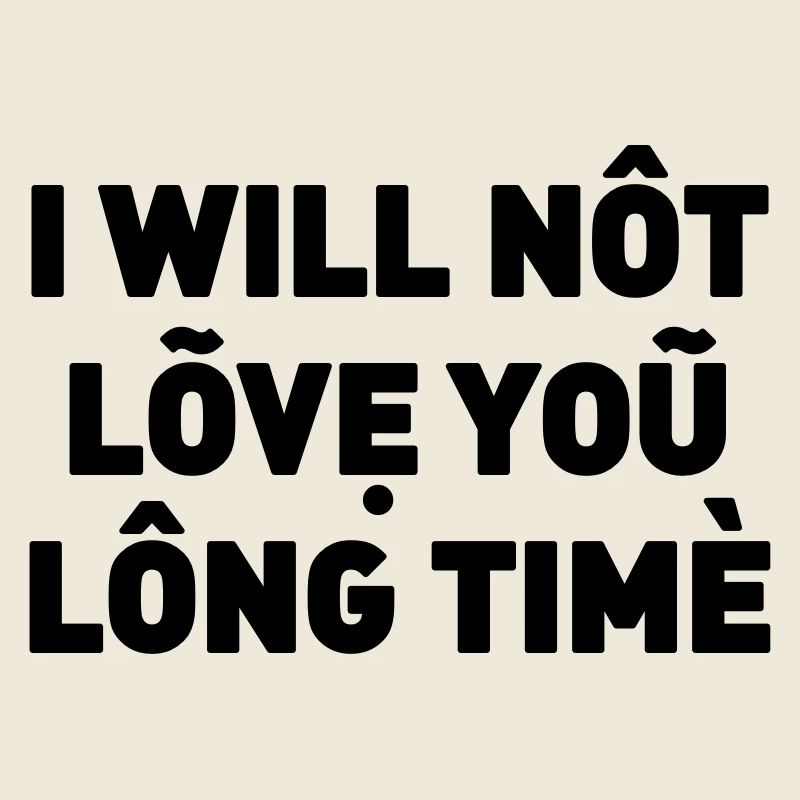 I will not love you long time