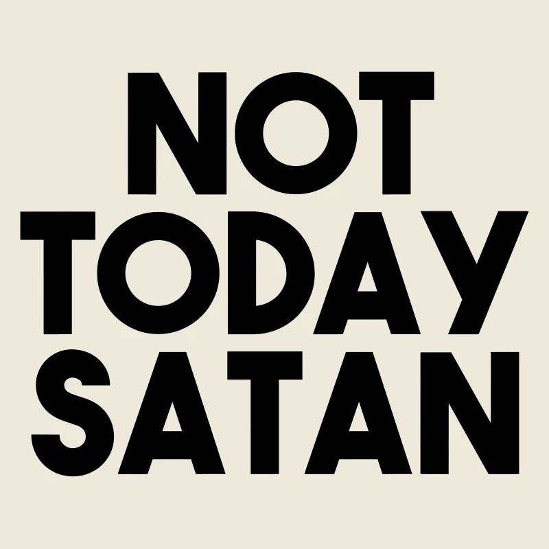 NOT TODAY SATAN