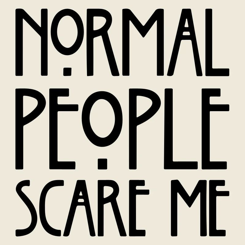 Normal people scare me.