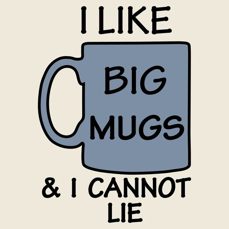 I LIKE BIG MUGS & I CANNOT LIE