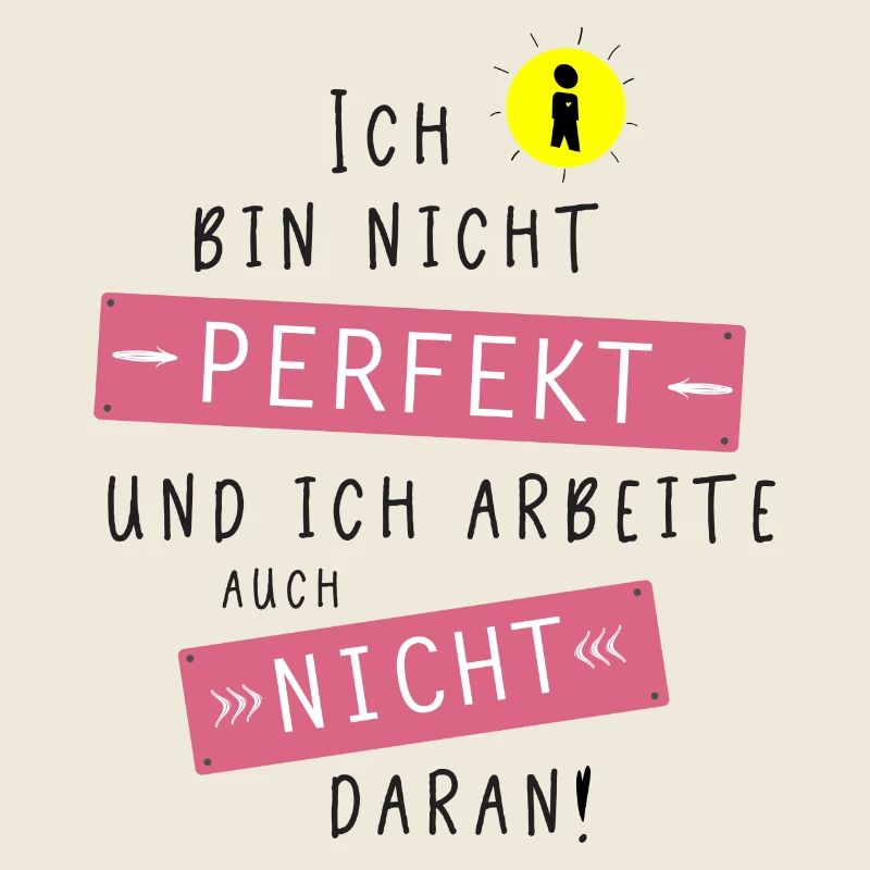 Ich bin nicht perfekt und ich arbeite nicht daran!