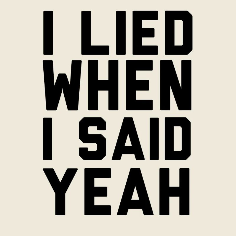 I LIED WHEN I SAID YEAH