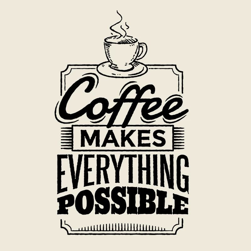 Coffee makes everything possible