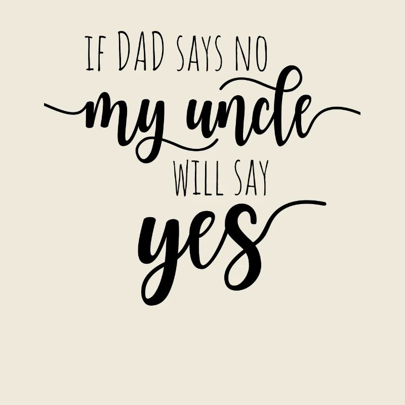 If Dad Says No My Uncle Will Say Yes Uncle Nephew