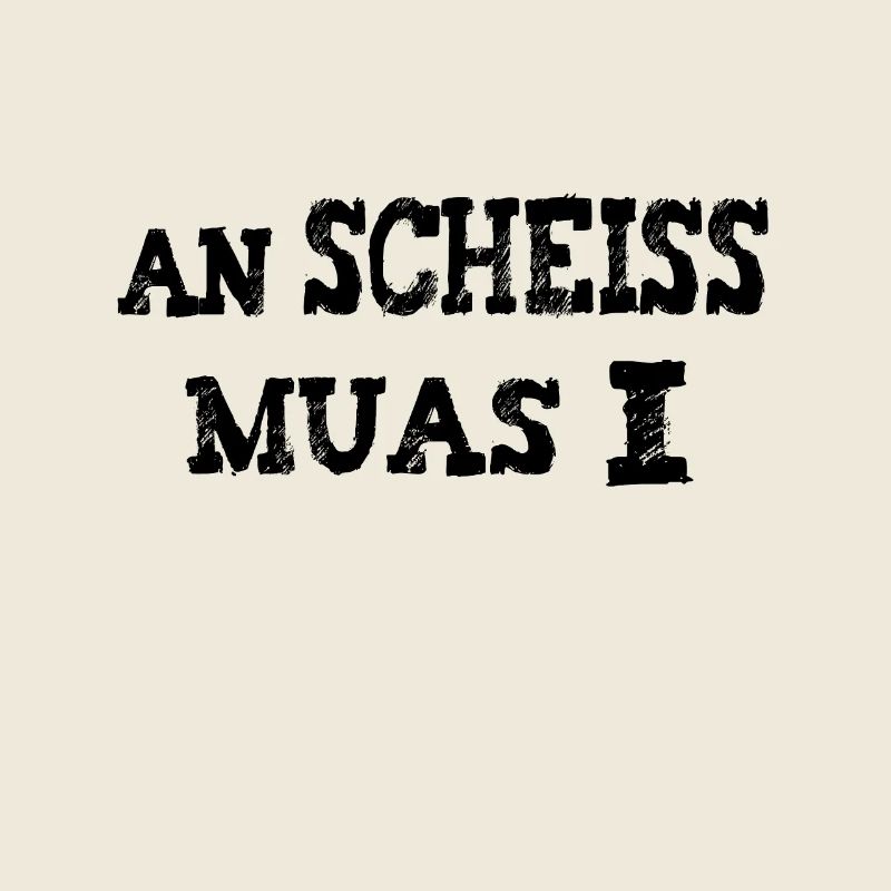 An scheiß muas I