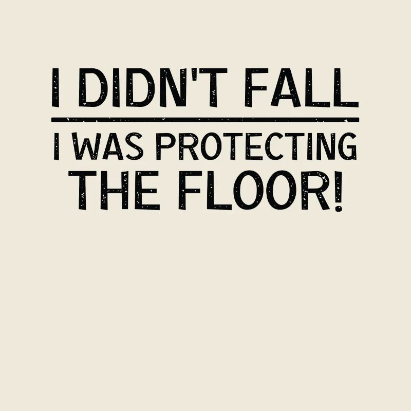 Didn't fall I was protecting the floor