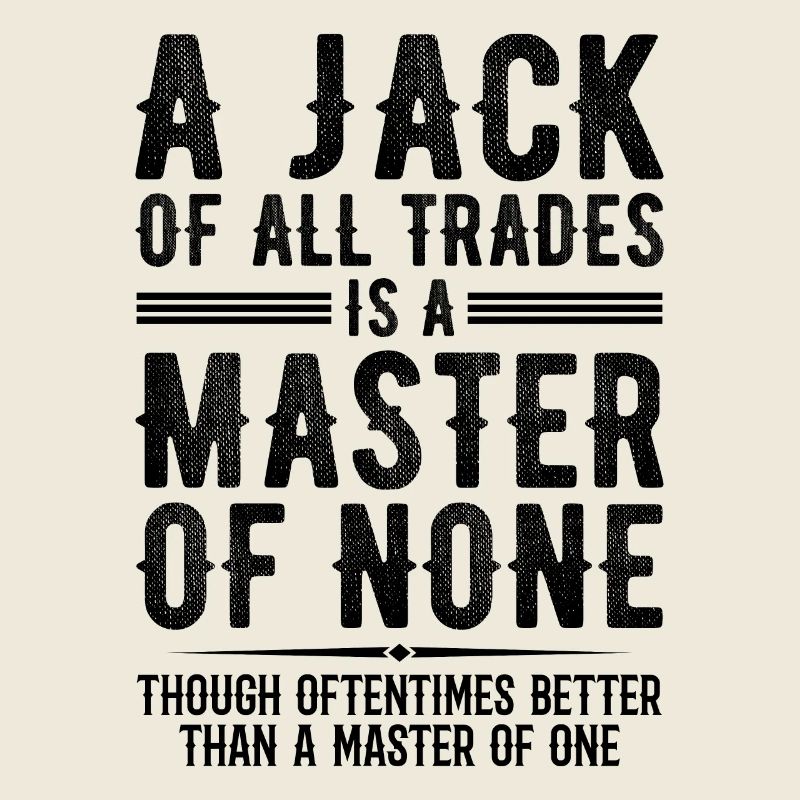 A Jack Of All Trades Is A Master Of None