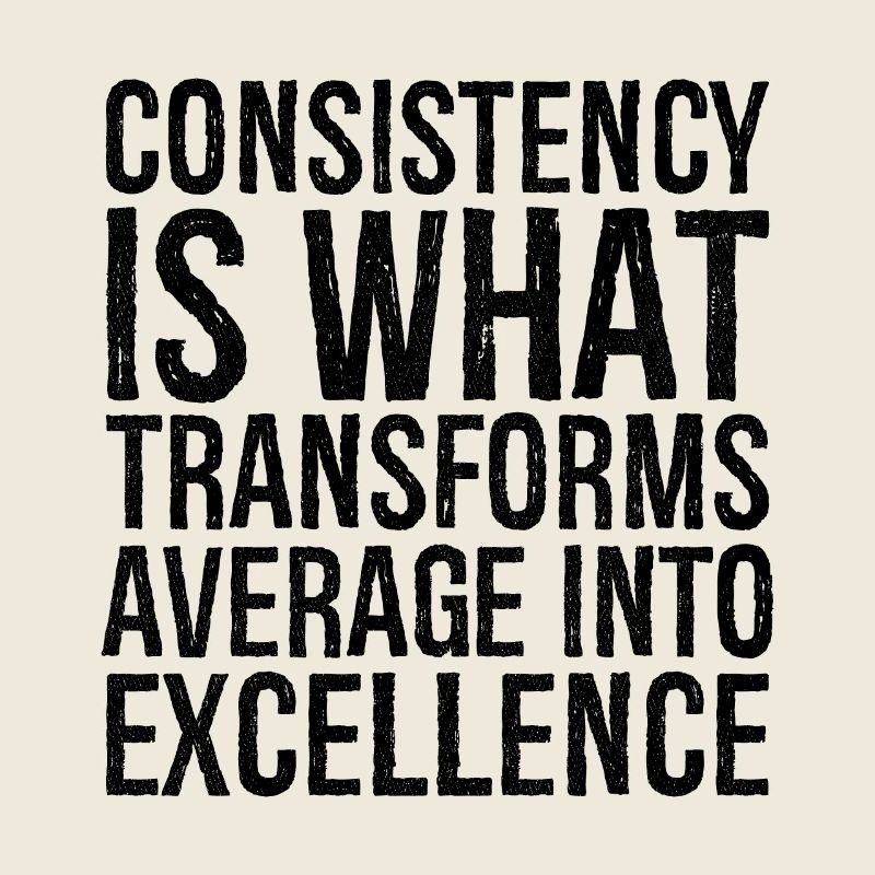 consistency is what transforms average excellence