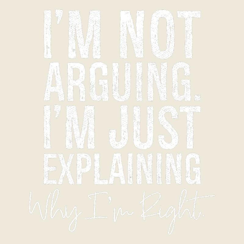 I'm not arguing I'm jut explaining why I'm right