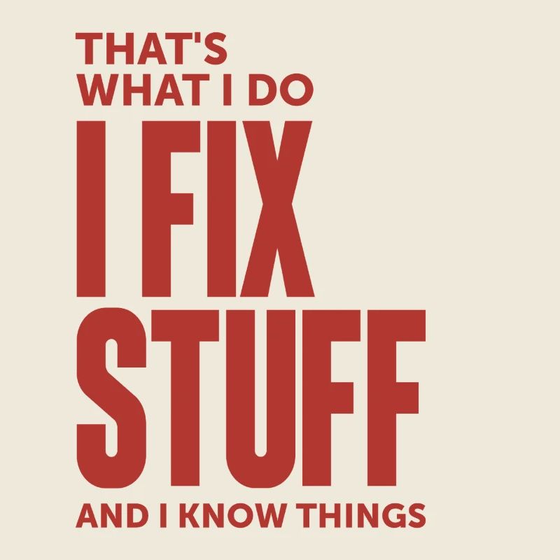 That's What I Do I Fix Stuff And I Know Things