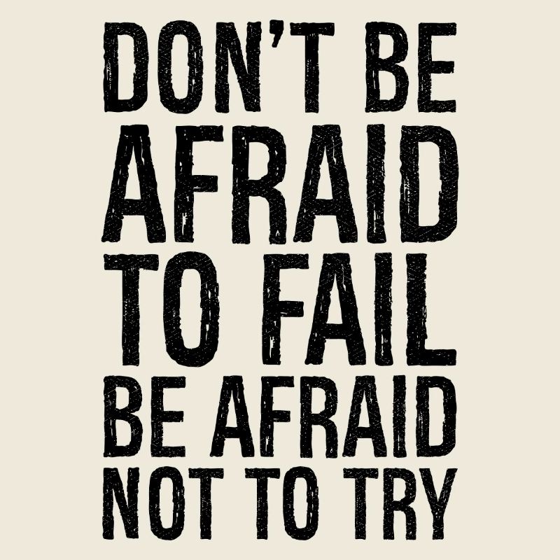 don't be afraid to fail be afraid not to try