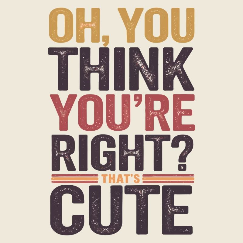 Oh, vous pensez que vous avez raison ? C’est mignon