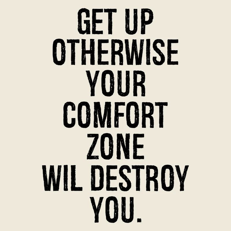 Steh auf, sonst wird deine Komfortzone zerstört