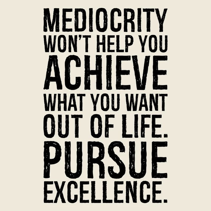Mittelmäßigkeit wird dir nicht helfen, das zu erreichen, was du willst