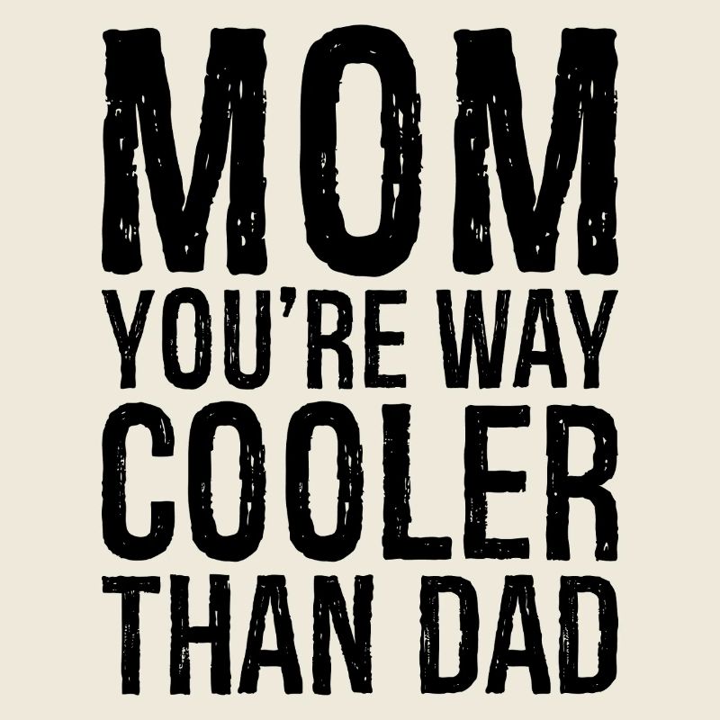 Maman, tu es beaucoup plus cool que papa