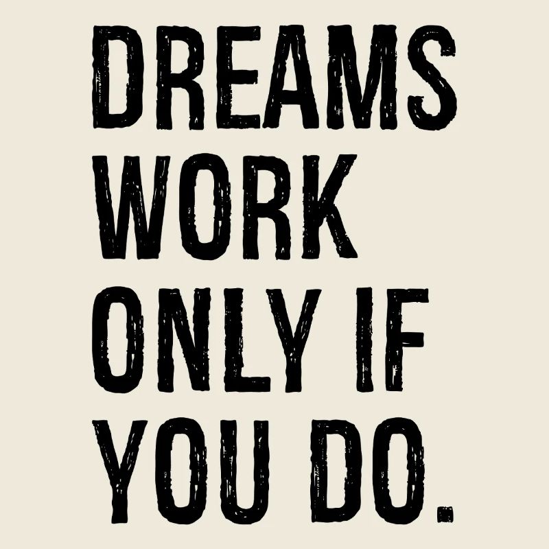 dreams work only if you do