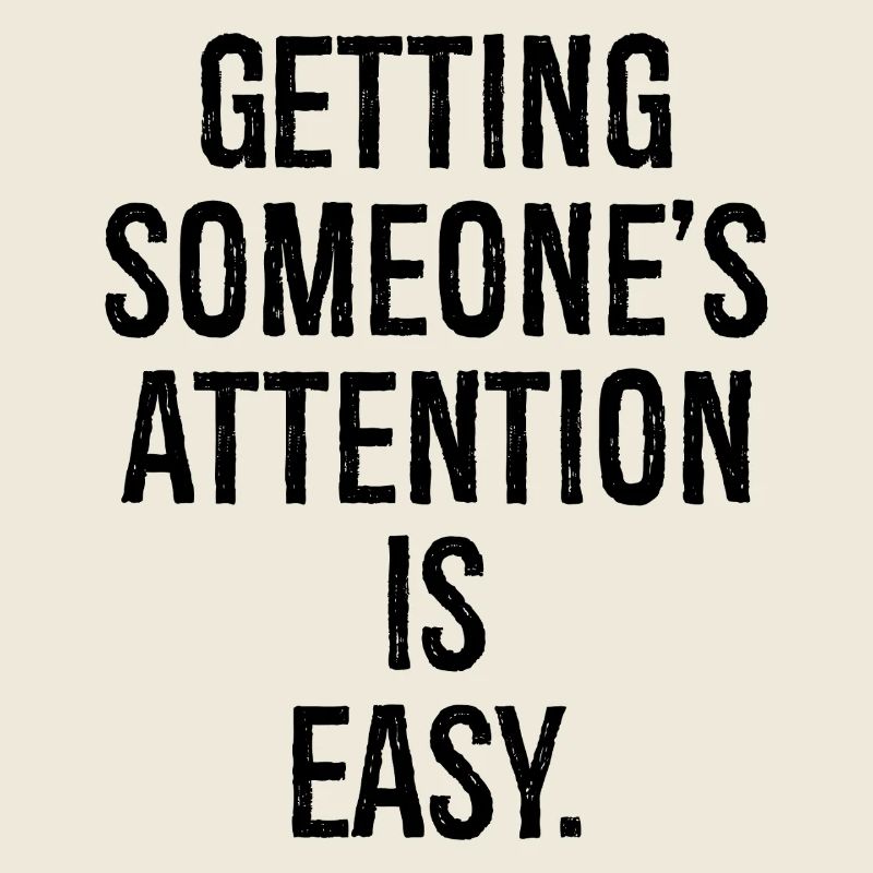 getting someone attention is easy