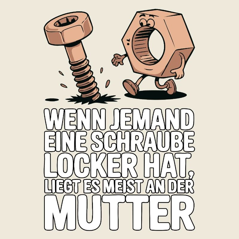 Wenn jemand eine Schraube locker hat Mutter Spruch