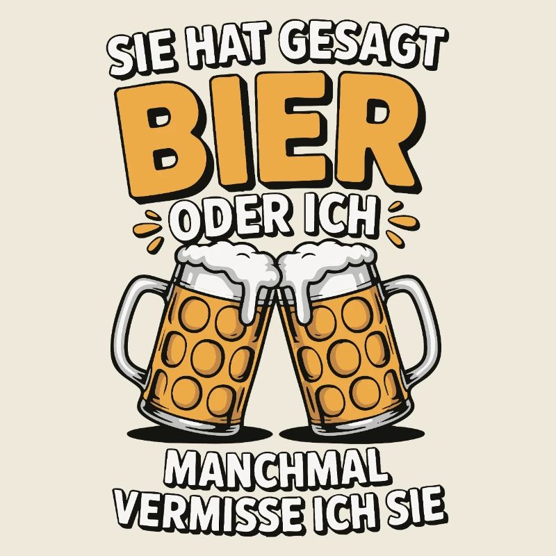 Sie hat gesagt: Bier oder ich. Ich vermisse Sie