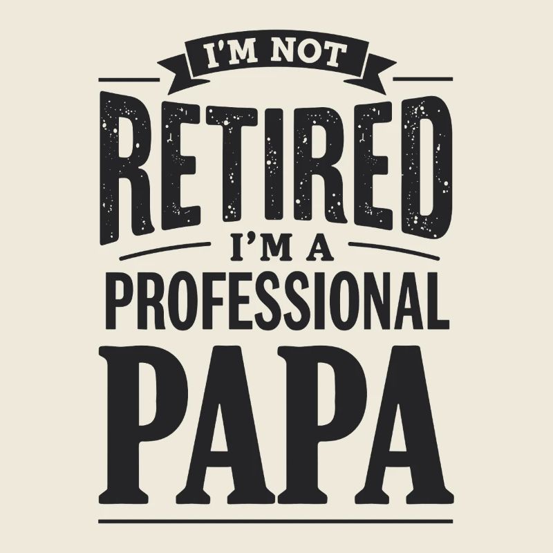 Je ne suis pas à la retraite Papa Déclaration