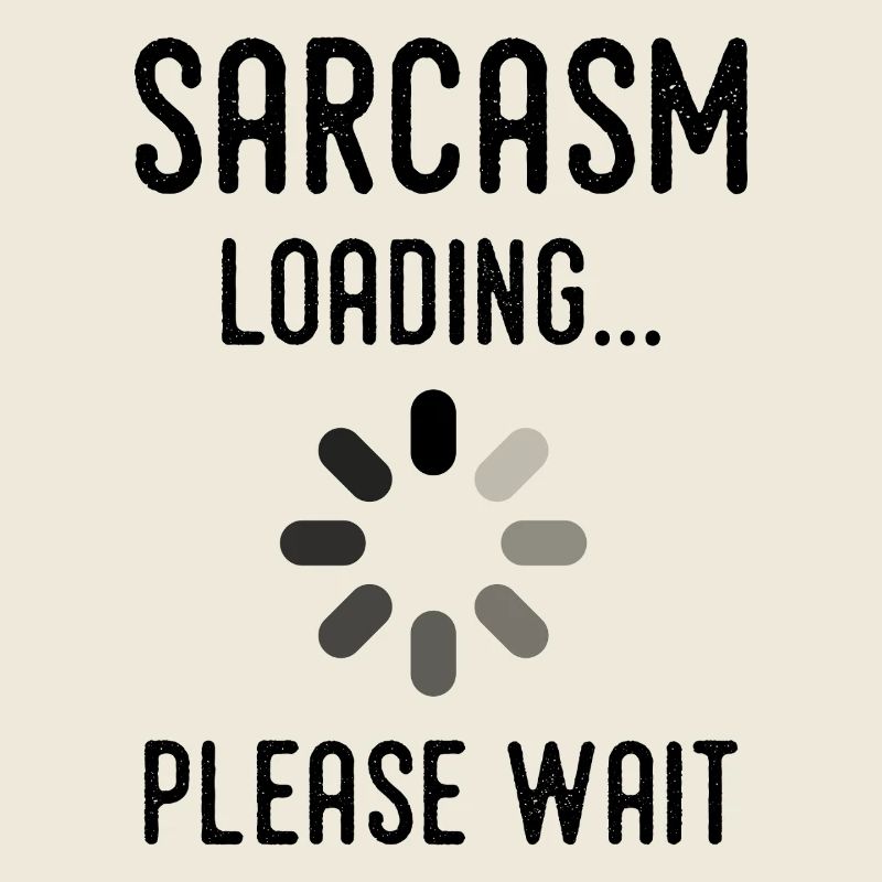 sarcasm loading, please wait