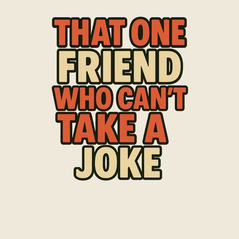 That One Friend Who Can't Take A Joke