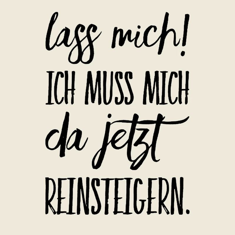 Lass Mich! Ich muss mich da reinsteigern.