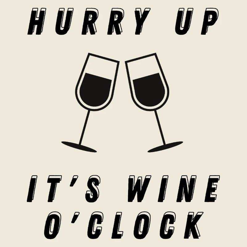 Hurry up, it's wine o'clock