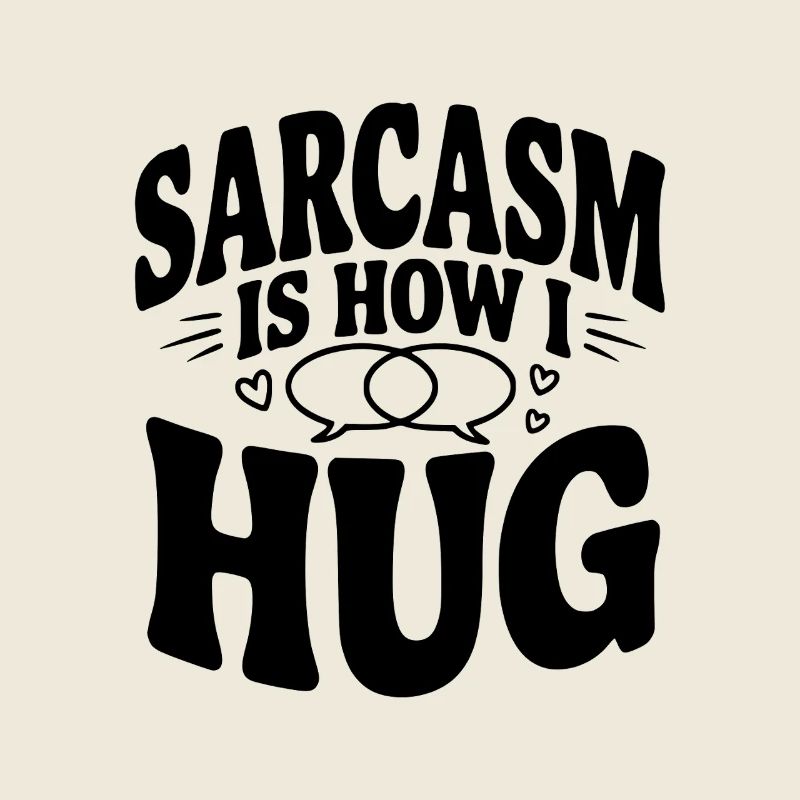 Le sarcasme, c’est comme ça que je fais un câlin