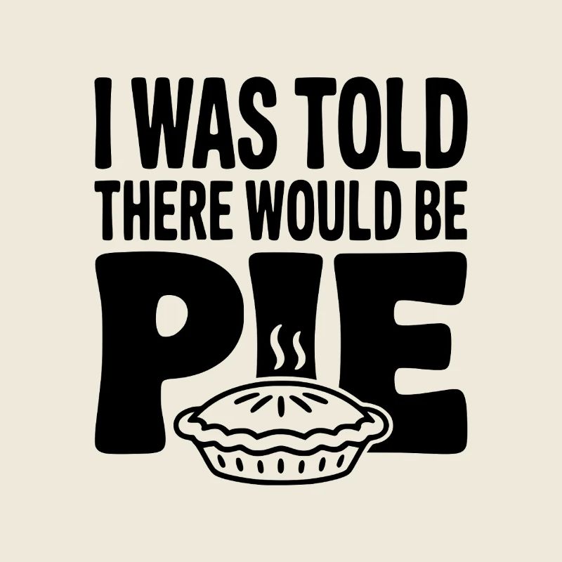 I Was Told There Would Be Pie