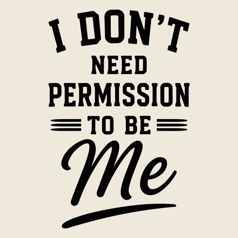 I Dont Need Permission To Be Me Spruch