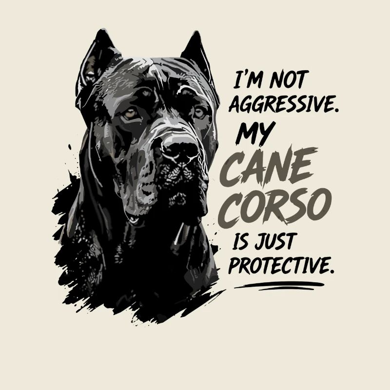  I'm Not Aggressive My Cane Corso Is Just