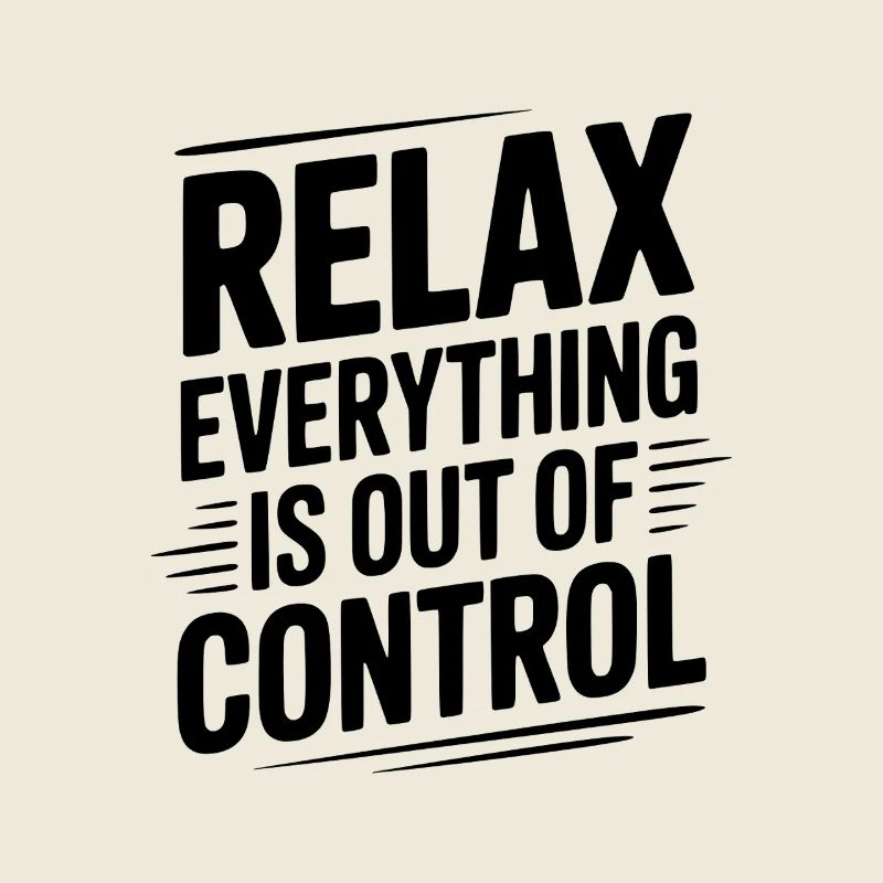 Relax Everything is Out of Control