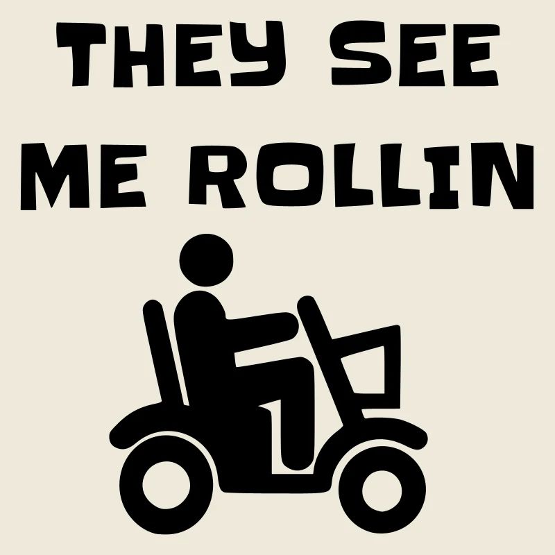 They see me rolling with my mobility scooter #