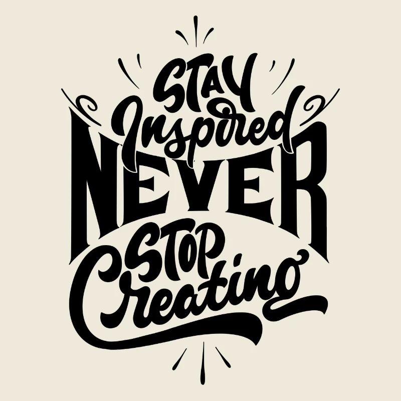 Stay inspired never stop creating